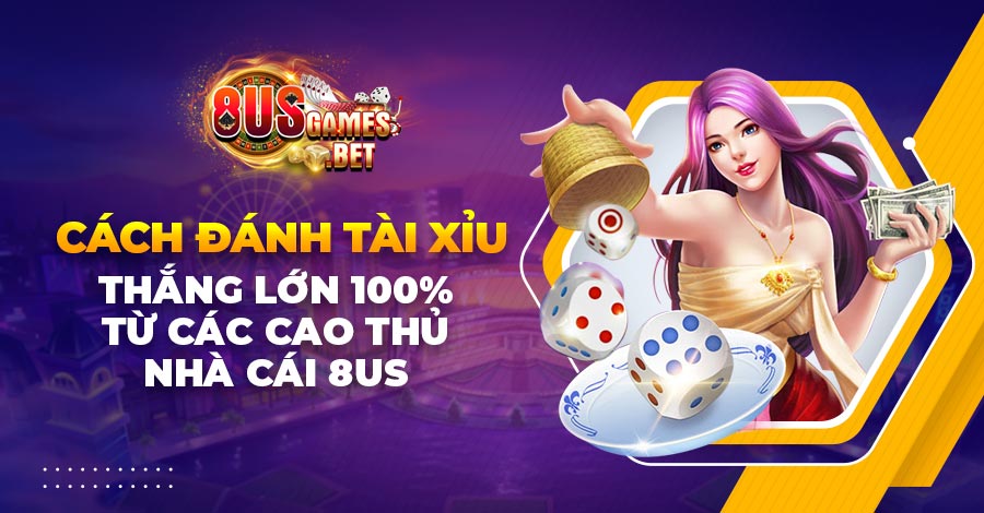 Cách đánh Tài Xỉu thắng lớn 100% từ các cao thủ nhà cái 8US